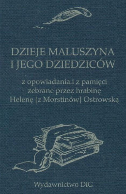 Dzieje Maluszyna i jego dziedziców z opowiadania i z pamięci zebrane przez Helenę (z Morstinów) Ostrowską