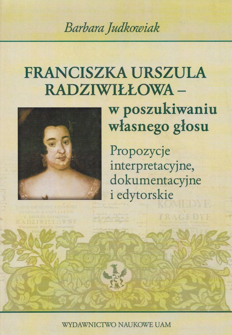 Franciszka Urszula Radziwiłłowa - w poszukiwaniu własnego głosu. Propozyche interpretacyjne, dokumentacyjne i edytorskie