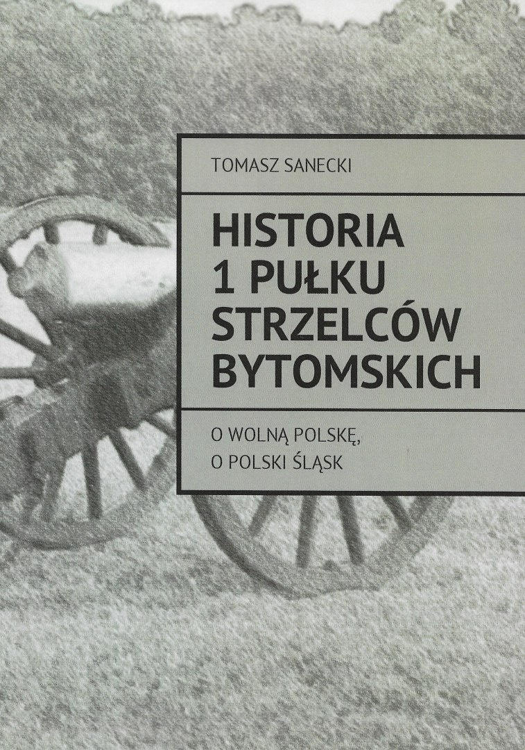 Historia 1 Pułku Strzelców Bytomskich Historia 1 Pułku Strzelców Bytomskich