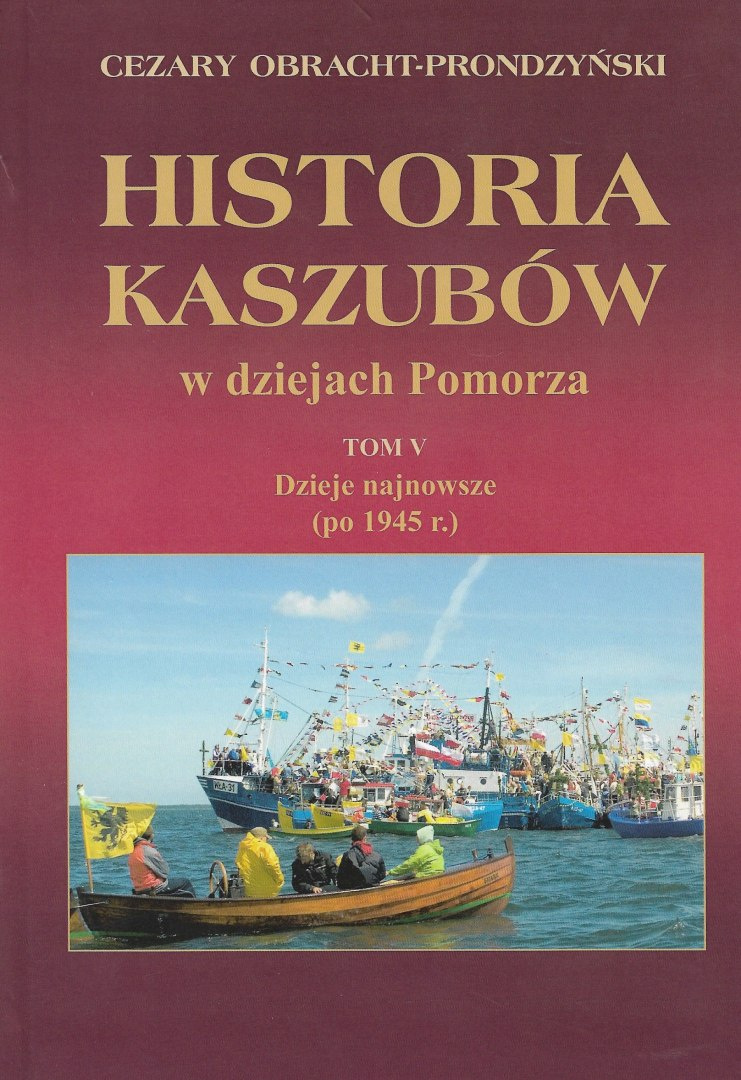 Historia Kaszubów w dziejach Pomorza Tom V Dzieje najnowsze (po 1945 r.) Historia Kaszubów w dziejach Pomorza Tom V Dzieje najnowsze (po 1945 r.)