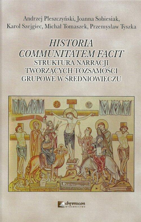 Historia communitatem facit. Struktura narracji tworzących tożsamości grupowe w średniowieczu Historia communitatem facit. Struktura narracji tworzących tożsamości grupowe w średniowieczu