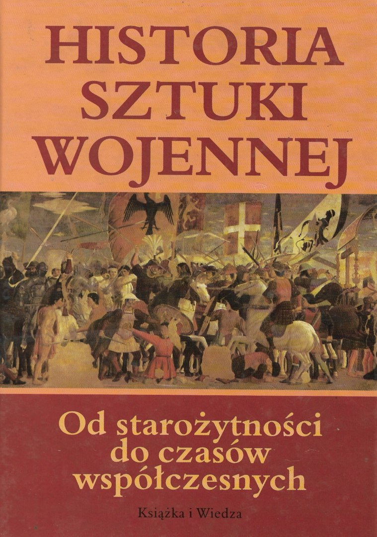 Historia sztuki wojennej. Od starożytności do czasów współczesnych Historia sztuki wojennej. Od starożytności do czasów współczesnych