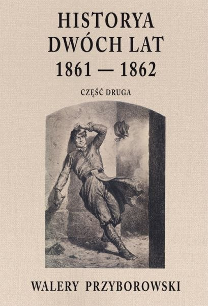 Historya dwóch lat 1861 - 1862. Część druga. Walery Przyborowski