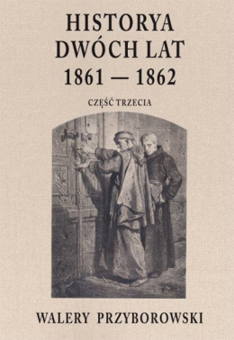Historyja dwóch lat 1861 - 1862. Część trzecia. Walery Przyborowski