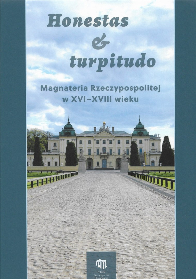 Honestas et turpitudo. Magnateria Rzeczypospolitej w XVI-XVIII wieku Honestas et turpitudo. Magnateria Rzeczypospolitej w XVI-XVIII wieku
