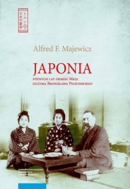 Japonia późnych lat okresu Meiji oczyma Bronisława Piłsudskiego