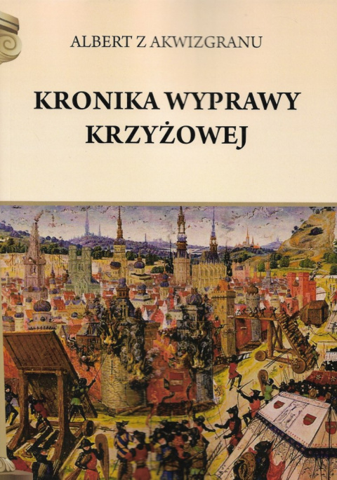 Kronika wyprawy krzyżowej Albert z Akwizgranu Kronika wyprawy krzyżowej Albert z Akwizgranu