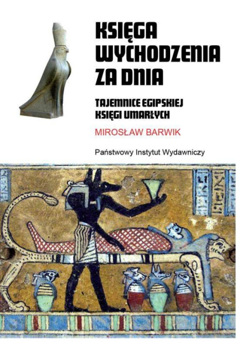 Księga wychodzenia za dnia. Tajemnice egipskiej Księgi Umarłych Księga wychodzenia za dnia. Tajemnice egipskiej Księgi Umarłych