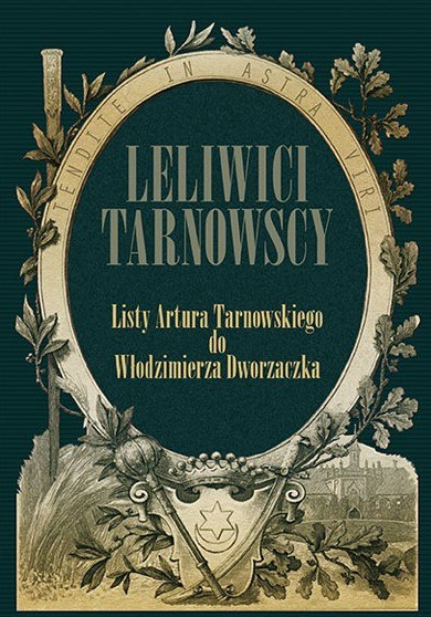 Leliwici Tarnowscy. Listy Artura Tarnowskiego do Włodzimierza Dworzaczka