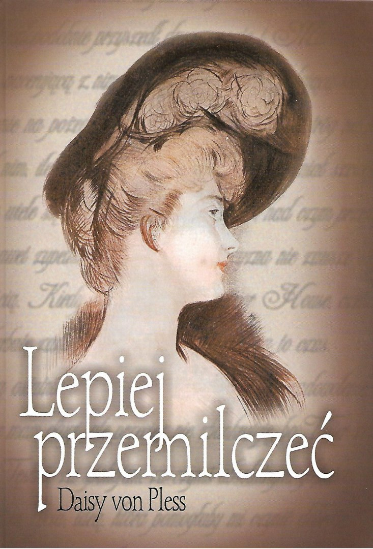 Lepiej przemilczeć. Prywatne pamiętniki Księżnej Daisy von Pless z lat 1895-1914 Lepiej przemilczeć. Prywatne pamiętniki Księżnej Daisy von Pless z lat 1895-1914
