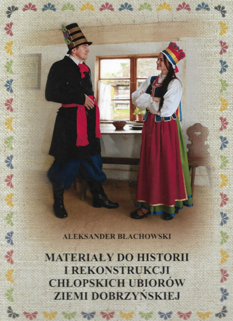 Materiały do historii i rekonstrukcji chłopskich ubiorów Ziemi Dobrzyńskiej Materiały do historii i rekonstrukcji chłopskich ubiorów Ziemi Dobrzyńskiej