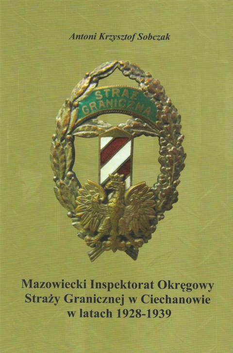 Mazowiecki Inspektorat Okręgowy Straży Granicznej w Ciechanowie w latach 1928 - 1939 Mazowiecki Inspektorat Okręgowy Straży Granicznej w Ciechanowie w latach 1928 - 1939