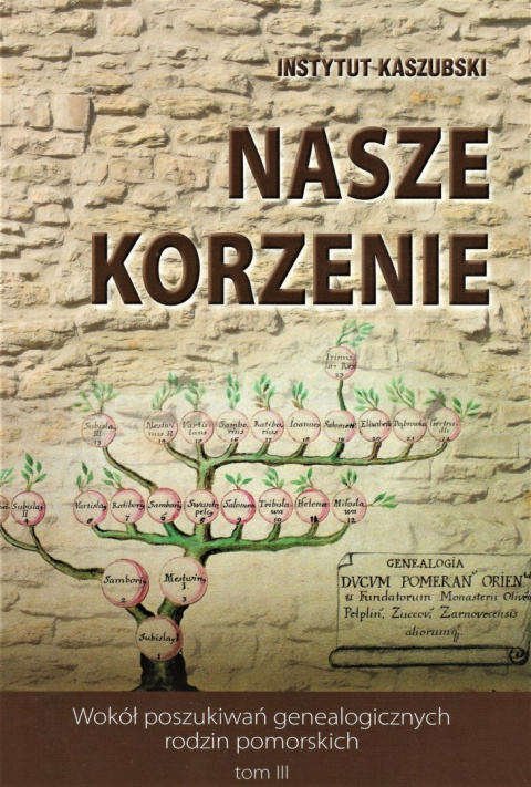 Nasze korzenie. Wokół poszukiwań genealogicznych rodzin pomorskich, tom III Nasze korzenie. Wokół poszukiwań genealogicznych rodzin pomorskich, tom III