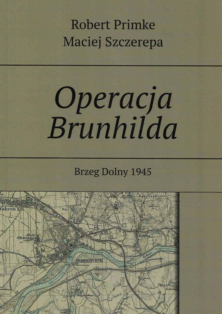Operacja Brunhilda. Brzeg Dolny 1945 Operacja Brunhilda. Brzeg Dolny 1945