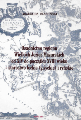 Osadnictwo regionu Wielkich Jezior Mazurskich od XIV do początku XVIII wieku - starostwo leckien(giżyckie) i ryńskiej