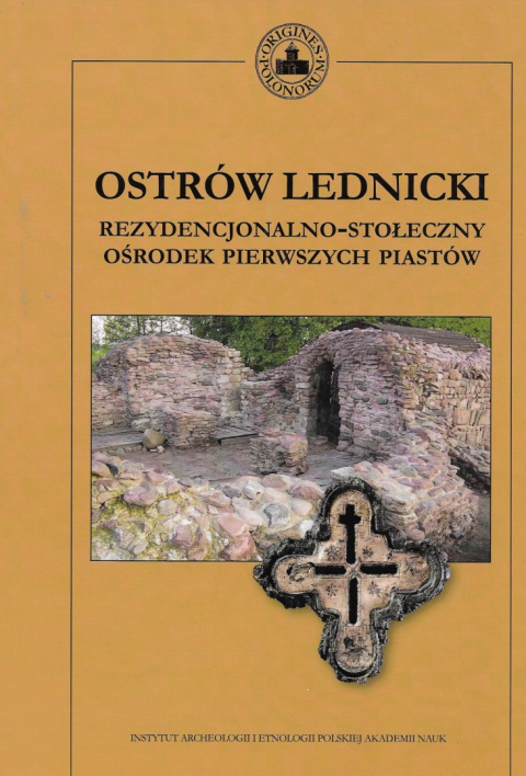 Ostrów Lednicki rezydencjonalno-stołeczny ośrodek pierwszych Piastów Ostrów Lednicki rezydencjonalno-stołeczny ośrodek pierwszych Piastów