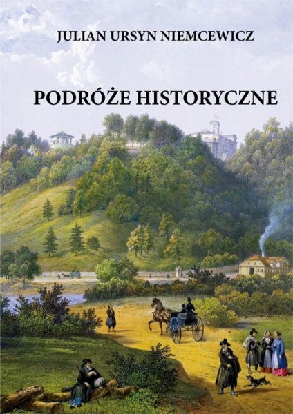 Podróże historyczne Julian Ursyn Niemcewicz Podróże historyczne Julian Ursyn Niemcewicz