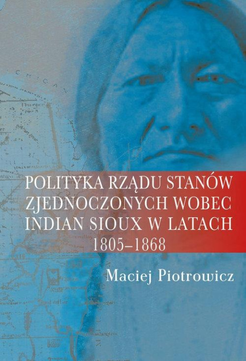 Polityka rządu Stanów Zjednoczonych wobec Indian Sioux w latach 1805-1868 Polityka rządu Stanów Zjednoczonych wobec Indian Sioux w latach 1805-1868