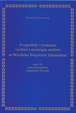 Przywileje i nadania Cerkwi i możnym ruskim w Wielkim Księstwie Litewskim cz 2. Lata panowania Zygmunta Starego