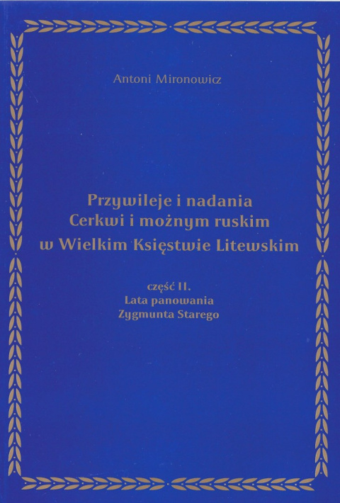 Przywileje i nadania Cerkwi i możnym ruskim w Wielkim Księstwie Litewskim cz 2. Lata panowania Zygmunta Starego