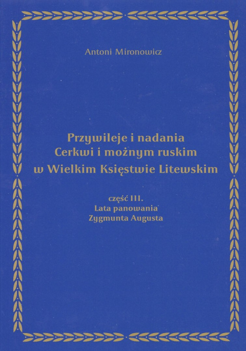 Przywileje i nadania Cerkwi i możnym ruskim w Wielkim Księstwie Litewskim cz 3. Lata panowania Zygmunta Augusta