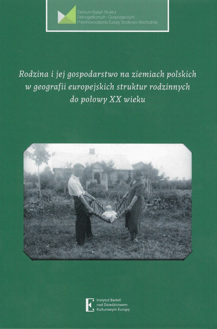 Rodzina i jej gospodarstwo na ziemiach polskich w geografii europejskich struktur rodzinnych do połowy XX wieku Rodzina i jej gospodarstwo na ziemiach polskich w geografii europejskich struktur rodzinnych do połowy XX wieku