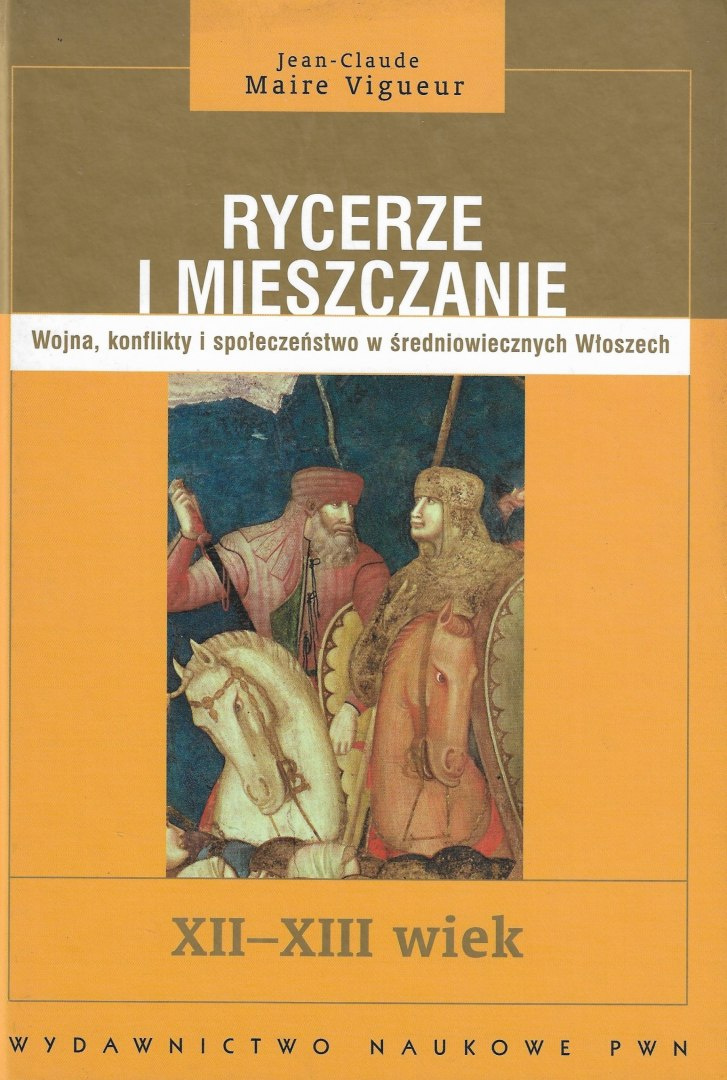 Rycerze i mieszczanie. Wojna konflikty i społeczeństwo w średniowiecznych Włoszech Rycerze i mieszczanie. Wojna konflikty i społeczeństwo w średniowiecznych Włoszech