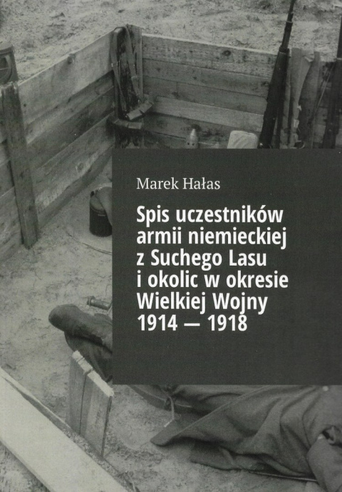 Spis uczestników armii niemieckiej z Suchego Lasu i okolic w okresie Wielkiej Wojny 1914 - 1918 Spis uczestników armii niemieckiej z Suchego Lasu i okolic w okresie Wielkiej Wojny 1914 - 1918