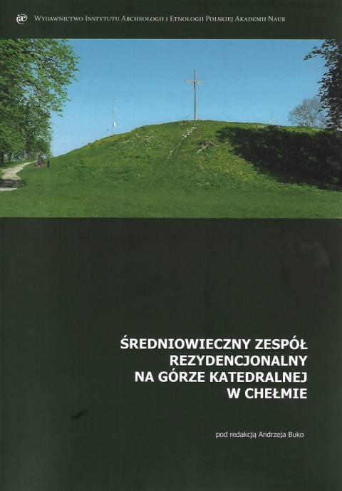 Średniowieczny zespół rezydencjonalny na Górze Katedralnej w Chełmie Średniowieczny zespół rezydencjonalny na Górze Katedralnej w Chełmie