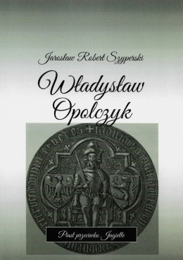 Władysław Opolczyk. Piast przeciwko Jagielle