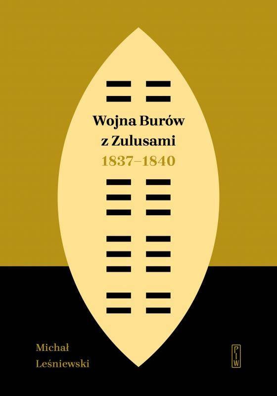 Wojna Burów z Zulusami 1837-1840. Epizod z dziejów Zululandu i Natalu w XIX wieku Wojna Burów z Zulusami 1837-1840. Epizod z dziejów Zululandu i Natalu w XIX wieku