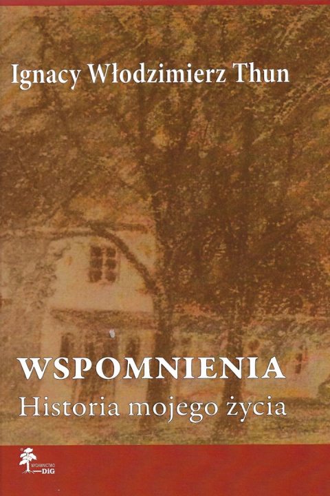 Wspomnienia. Historia mojego życia Ignacy Włodzimierz Thun Wspomnienia. Historia mojego życia Ignacy Włodzimierz Thun