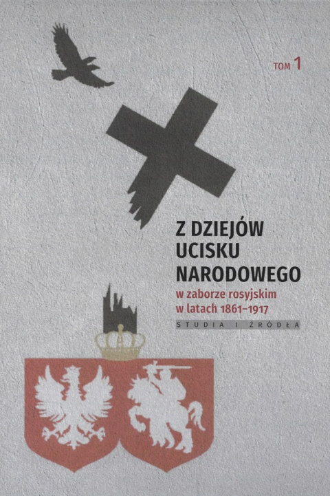 Z dziejów ucisku narodowego w zaborze rosyjskim w latach 1861 - 1917. Studia i źródła. Tom 1