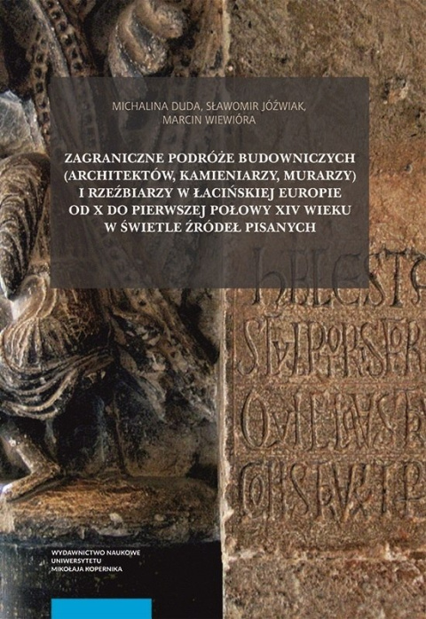 Zagraniczne podróże budowniczych (architektów, kamieniarzy, murarzy) i rzeźbiarzy w łacińskiej Europie od X do I połowy XIV w Zagraniczne podróże budowniczych (architektów, kamieniarzy, murarzy) i rzeźbiarzy w łacińskiej Europie od X do I połowy XIV w