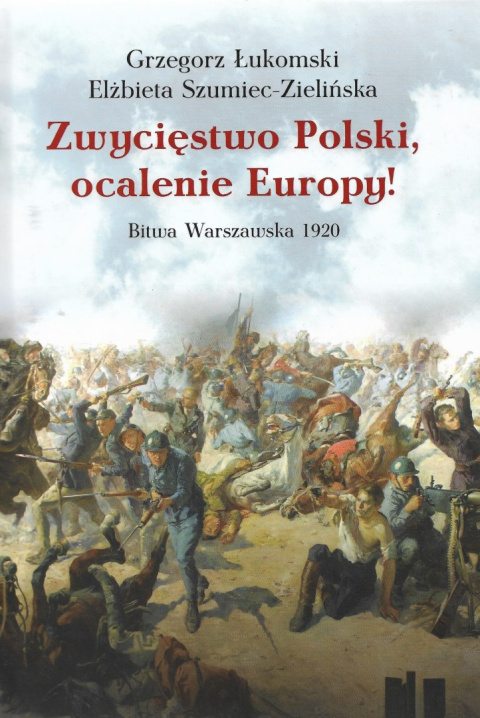 Zwycięstwo Polski, ocalenie Europy! Bitwa Warszawska 1920 Zwycięstwo Polski, ocalenie Europy! Bitwa Warszawska 1920