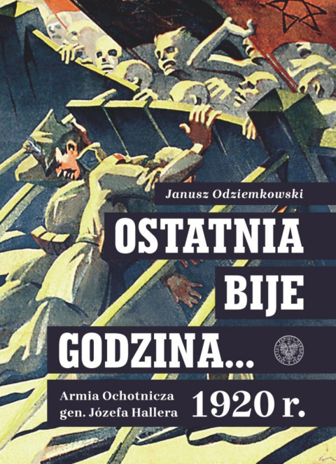 Ostatnia bije godzina... Armia Ochotnicza gen. Józefa Hallera 1920 r. Ostatnia bije godzina... Armia Ochotnicza gen. Józefa Hallera 1920 r.