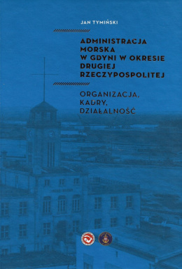 Administracja morska w Gdyni w okresie drugiej Rzeczypospolitej. Organizacja, kadry, działalność