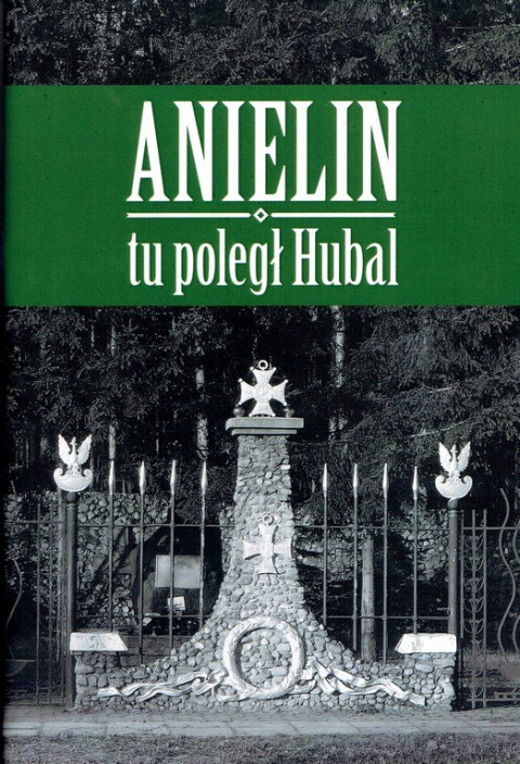 Anielin. Tu poległ Hubal Anielin. Tu poległ Hubal