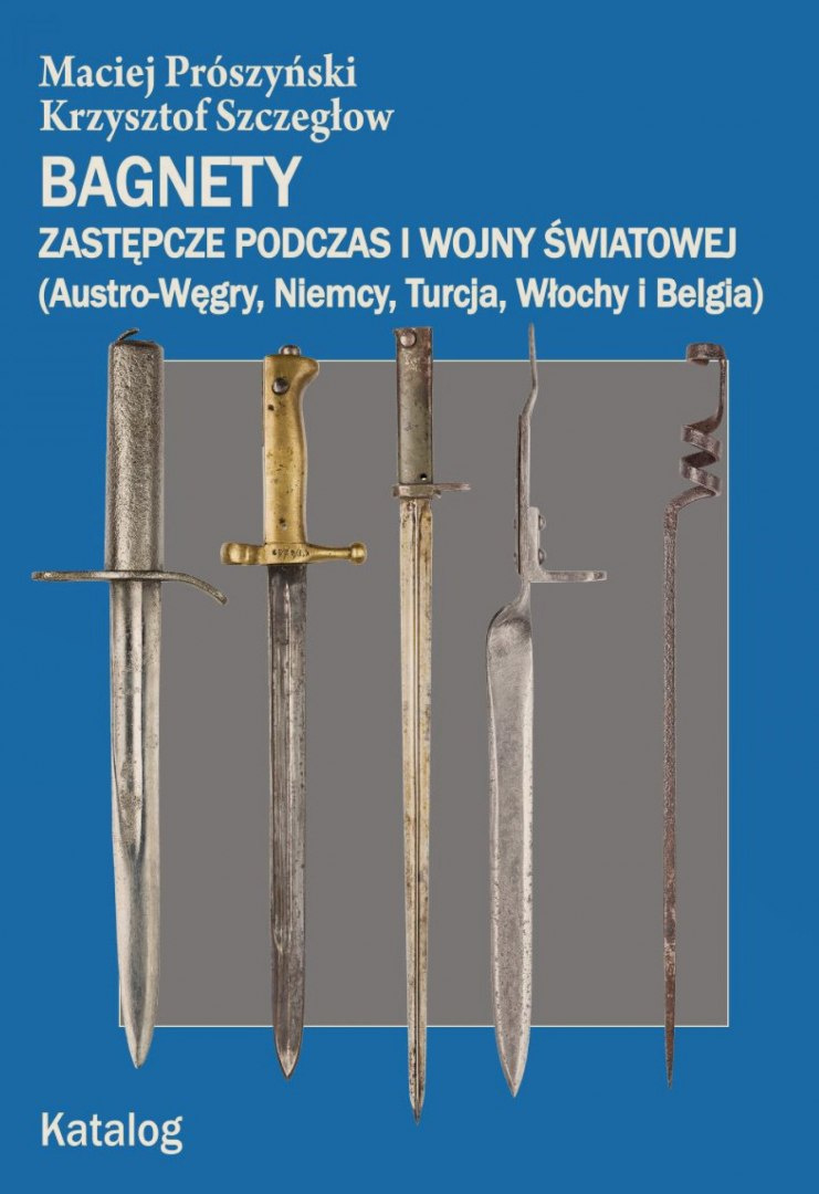 Bagnety zastępcze podczas I wojny światowej (Austro-Węgry, Niemcy, Turcja, Włochy i Belgia) Katalog Bagnety zastępcze podczas I wojny światowej (Austro-Węgry, Niemcy, Turcja, Włochy i Belgia) Katalog