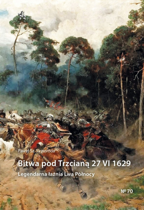 Bitwa pod Trzcianą 27 VI 1629. Legendarna łaźnia Lwa Północy Bitwa pod Trzcianą 27 VI 1629. Legendarna łaźnia Lwa Północy