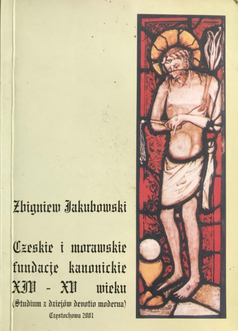 Czeskie i morawskie fundacje kanonickie XIV-XV wieku (Studium z dziejów devotio moderna) Czeskie i morawskie fundacje kanonickie XIV-XV wieku (Studium z dziejów devotio moderna)