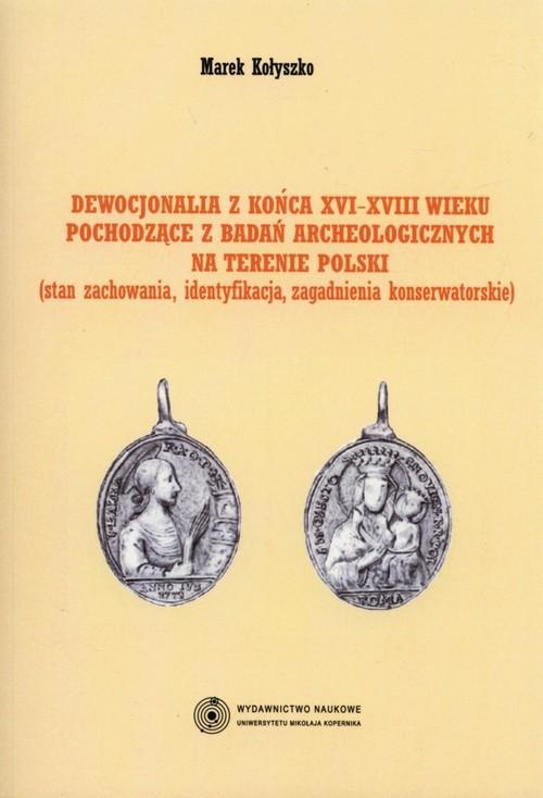 Dewocjonalia z końca XVI-XVIII wieku pochodzące z badań archeologicznych na terenie Polski (stan zachowania, identyfikacja...) Dewocjonalia z końca XVI-XVIII wieku pochodzące z badań archeologicznych na terenie Polski (stan zachowania, identyfikacja...)