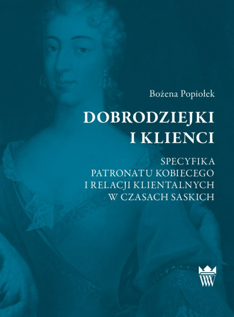 Dobrodziejki i klienci. Specyfika patronatu kobiecego i relacji klientalnych w czasach saskich