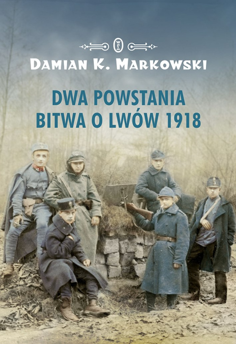 Dwa powstania. Bitwa o Lwów 1918 Dwa powstania. Bitwa o Lwów 1918