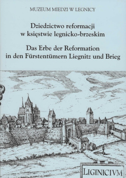 Dziedzictwo reformacji w księstwie legnicko-brzeskim. Das Erbe der Reformation in den Furstentumern Liegnitz und Brieg