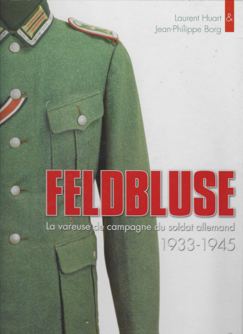 FELDBLUSE. La vareuse de campagne du soldat allemand 1933-1945 FELDBLUSE. La vareuse de campagne du soldat allemand 1933-1945