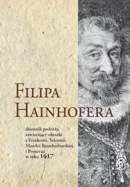 Filipa Hainhofera dziennik podróży zawierający obrazki z Frankonii, Saksonii, Marchii Brandenburskiej i Pomorza w roku 1617