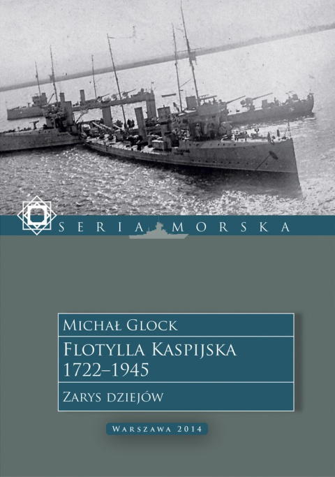 Flotylla Kaspijska 1722-1945. Zarys dziejów Flotylla Kaspijska 1722-1945. Zarys dziejów