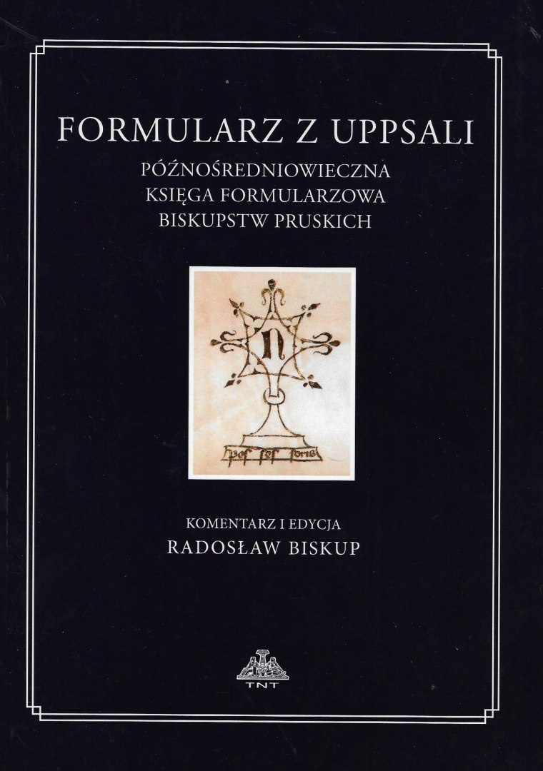 Formularz z Uppsali. Późnośredniowieczna księga formularzowa biskupstw pruskich Formularz z Uppsali. Późnośredniowieczna księga formularzowa biskupstw pruskich