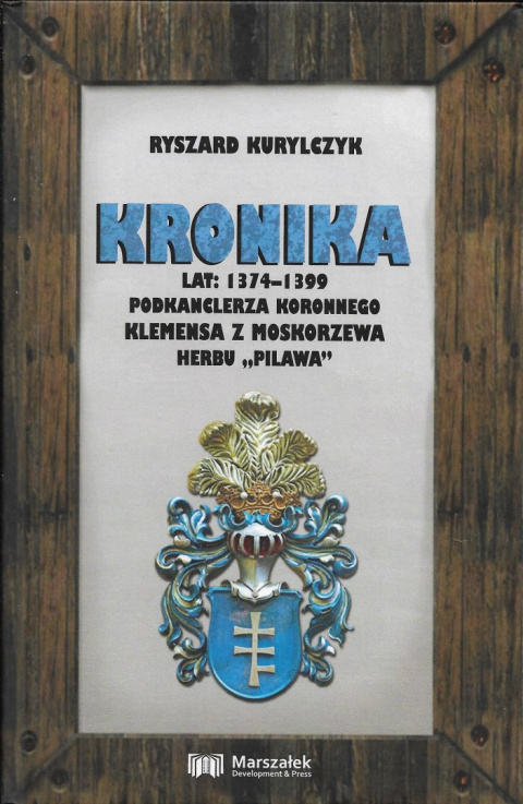 Kronika lat 1374–1399 podkanclerza koronnego Klemensa z Moskorzewa herbu Pilawa Kronika lat 1374–1399 podkanclerza koronnego Klemensa z Moskorzewa herbu Pilawa